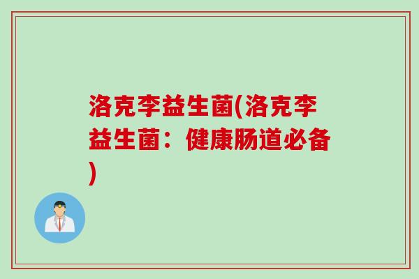 洛克李益生菌(洛克李益生菌：健康肠道必备)