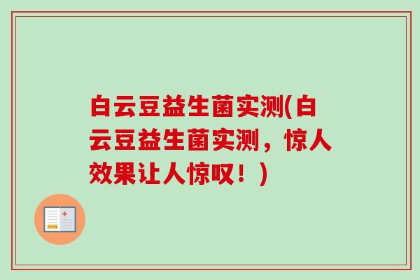 白云豆益生菌实测(白云豆益生菌实测，惊人效果让人惊叹！)