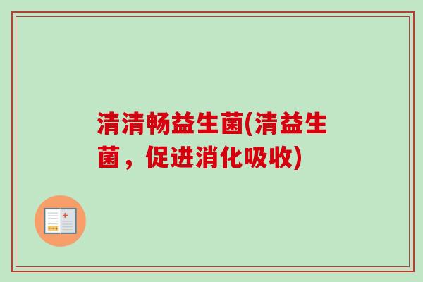 清清畅益生菌(清益生菌，促进消化吸收)