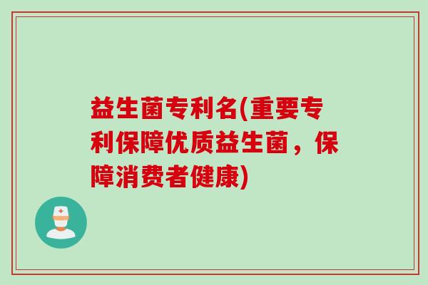 益生菌专利名(重要专利保障优质益生菌,保障消费者健康) 益生菌专利名(重要专利保障优质益生菌,保障消费者健康)