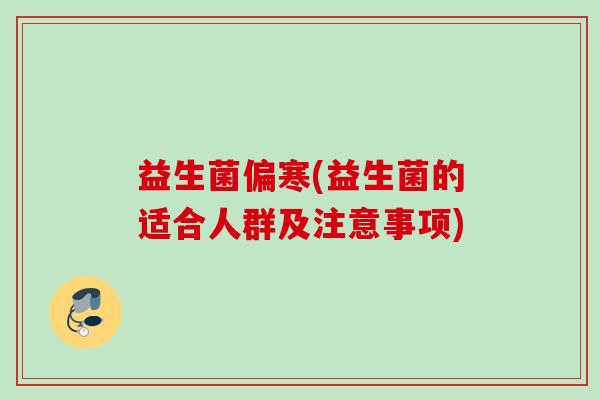 益生菌偏寒(益生菌的适合人群及注意事项)