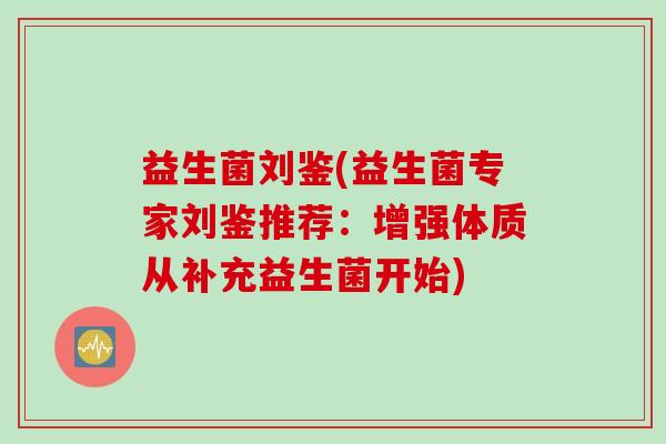 益生菌刘鉴(益生菌专家刘鉴推荐：增强体质从补充益生菌开始)