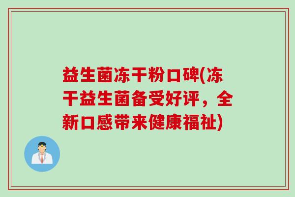 益生菌冻干粉口碑(冻干益生菌备受好评，全新口感带来健康福祉)