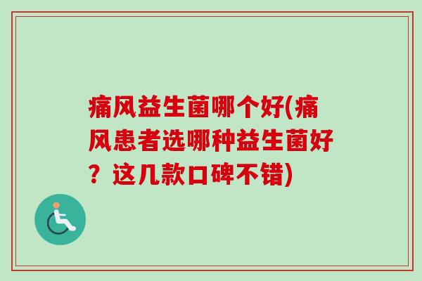 痛风益生菌哪个好(痛风患者选哪种益生菌好？这几款口碑不错)