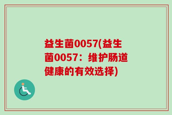 益生菌0057(益生菌0057：维护肠道健康的有效选择)
