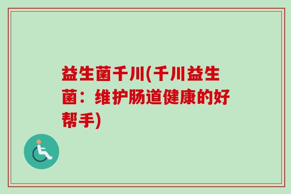 益生菌千川(千川益生菌：维护肠道健康的好帮手)