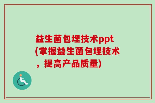 益生菌包埋技术ppt(掌握益生菌包埋技术，提高产品质量)