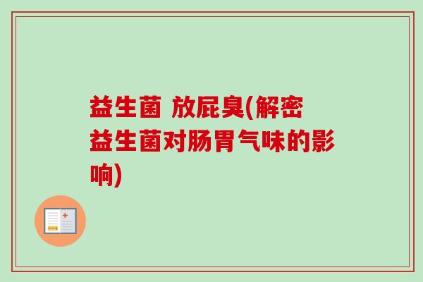 益生菌 放屁臭(解密益生菌对肠胃气味的影响)