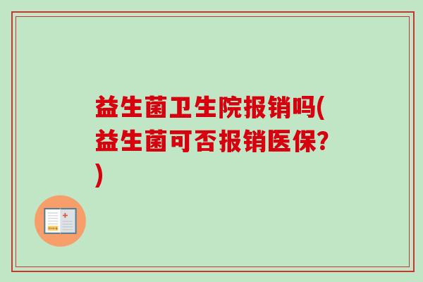 益生菌卫生院报销吗(益生菌可否报销医保?) 益生菌卫生院报销吗(益生菌可否报销医保?)
