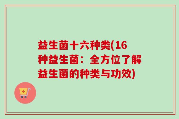益生菌十六种类(16种益生菌：全方位了解益生菌的种类与功效)