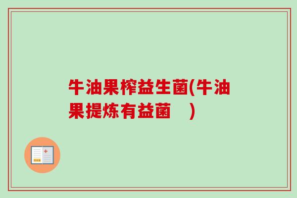 牛油果榨益生菌(牛油果提炼有益菌　)