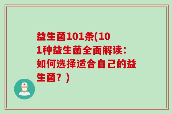益生菌101条(101种益生菌全面解读:如何选择适合自己的益生菌?) 益生菌101条(101种益生菌全面解读:如何选择适合自己的益生菌?)