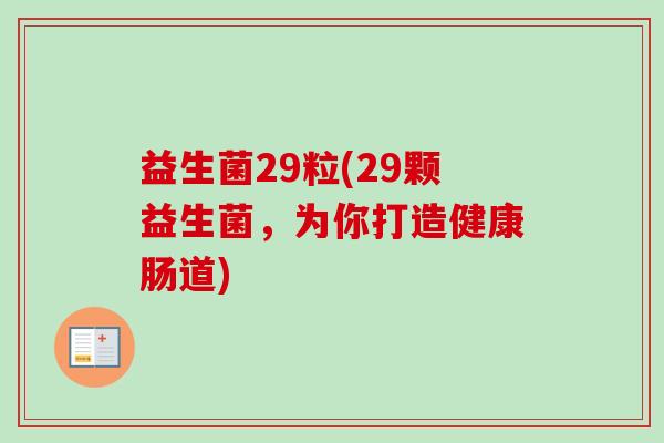 益生菌29粒(29颗益生菌，为你打造健康肠道)