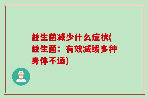 益生菌减少什么症状(益生菌:有效减缓多种身体不适) 益生菌减少什么症状(益生菌:有效减缓多种身体不适)