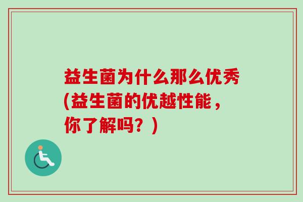 益生菌为什么那么优秀(益生菌的优越性能，你了解吗？)