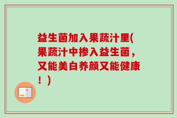 益生菌加入果蔬汁里(果蔬汁中掺入益生菌，又能美白养颜又能健康！)