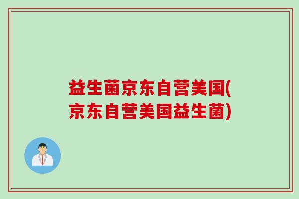 益生菌京东自营美国(京东自营美国益生菌)