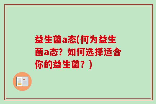 益生菌a态(何为益生菌a态？如何选择适合你的益生菌？)