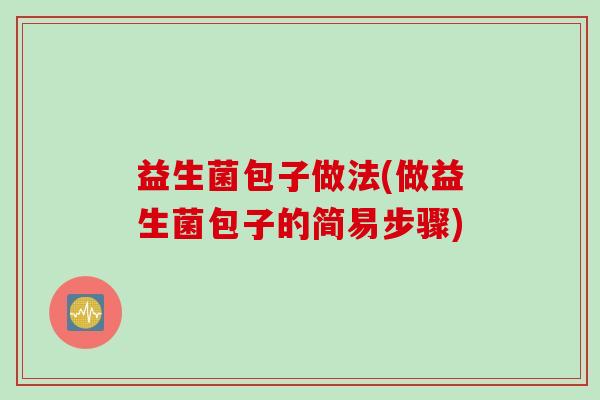 益生菌包子做法(做益生菌包子的简易步骤)