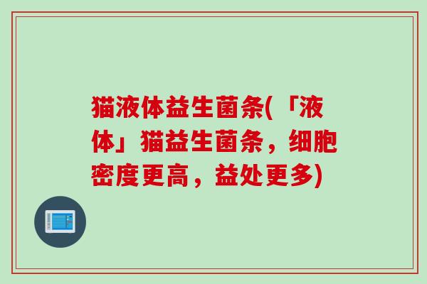 猫液体益生菌条(「液体」猫益生菌条，细胞密度更高，益处更多)