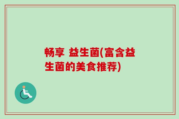 畅享 益生菌(富含益生菌的美食推荐) 畅享 益生菌(富含益生菌的美食推荐)