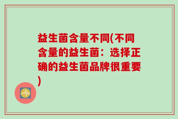 益生菌含量不同(不同含量的益生菌：选择正确的益生菌品牌很重要)