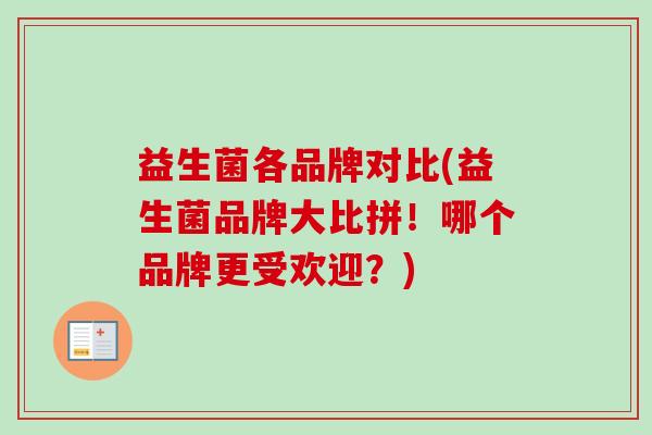 益生菌各品牌对比(益生菌品牌大比拼！哪个品牌更受欢迎？)