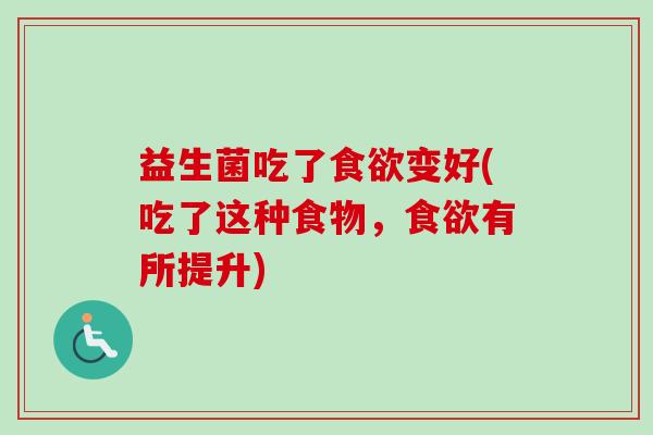 益生菌吃了变好(吃了这种食物，有所提升)