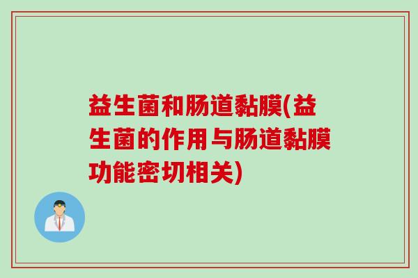 益生菌和肠道黏膜(益生菌的作用与肠道黏膜功能密切相关)