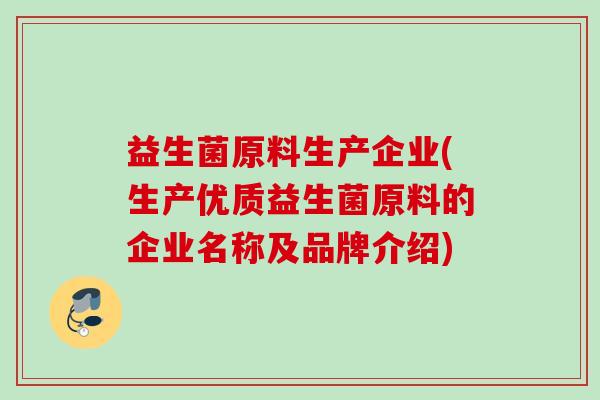 益生菌原料生产企业(生产优质益生菌原料的企业名称及品牌介绍)