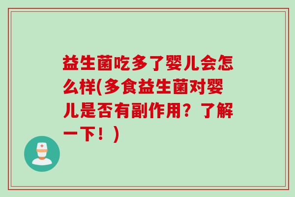 益生菌吃多了婴儿会怎么样(多食益生菌对婴儿是否有副作用?了解一下!) 益生菌吃多了婴儿会怎么样(多食益生菌对婴儿是否有副作用?了解一下!)