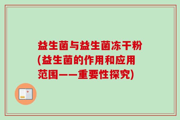 益生菌与益生菌冻干粉(益生菌的作用和应用范围——重要性探究) 益生菌与益生菌冻干粉(益生菌的作用和应用范围——重要性探究)