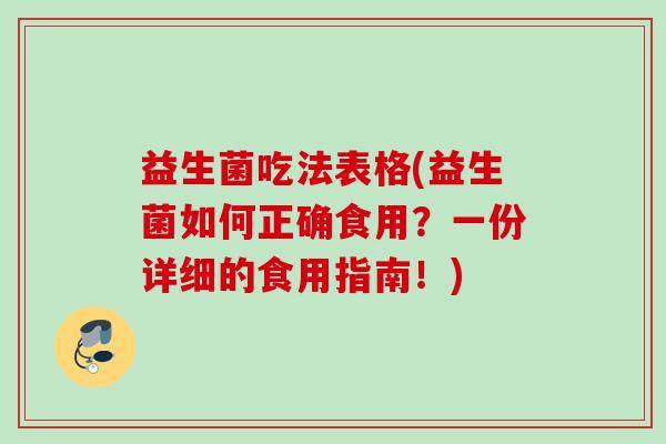 益生菌吃法表格(益生菌如何正确食用？一份详细的食用指南！)
