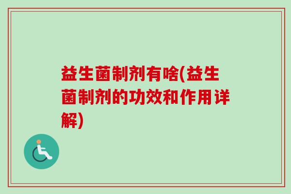 益生菌制剂有啥(益生菌制剂的功效和作用详解)