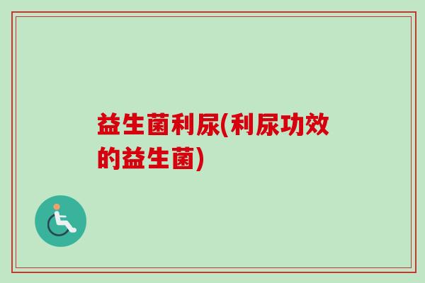 益生菌利尿(利尿功效的益生菌)