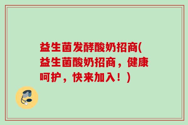 益生菌发酵酸奶招商(益生菌酸奶招商，健康呵护，快来加入！)