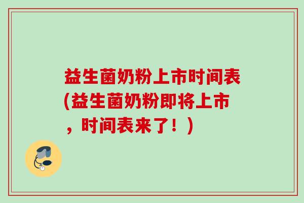 益生菌奶粉上市时间表(益生菌奶粉即将上市，时间表来了！)