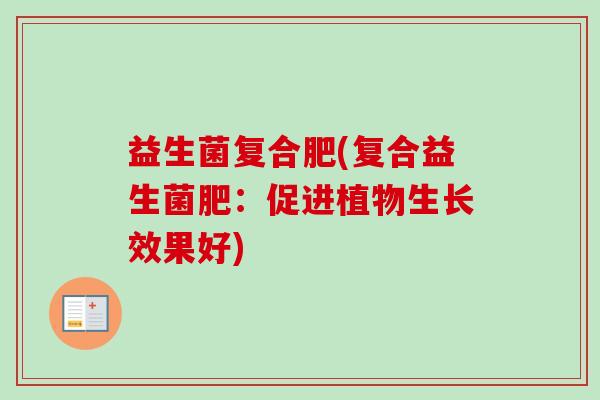 益生菌复合肥(复合益生菌肥：促进植物生长效果好)