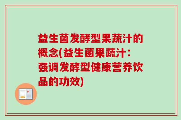 益生菌发酵型果蔬汁的概念(益生菌果蔬汁：强调发酵型健康营养饮品的功效)