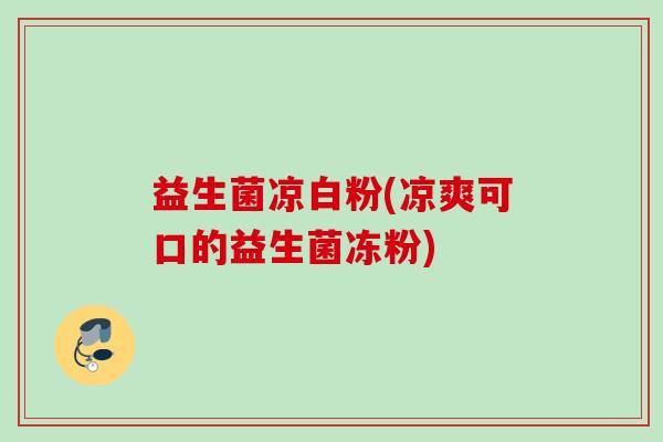 益生菌凉白粉(凉爽可口的益生菌冻粉)