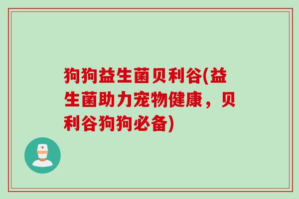 狗狗益生菌贝利谷(益生菌助力宠物健康，贝利谷狗狗必备)