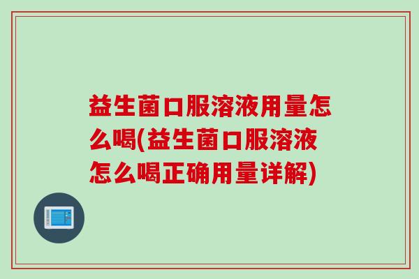 益生菌口服溶液用量怎么喝(益生菌口服溶液怎么喝正确用量详解)