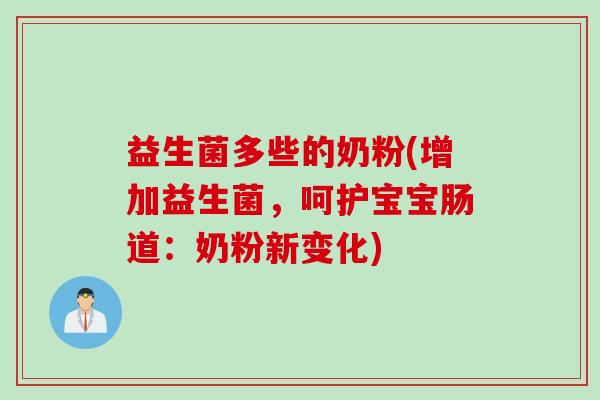 益生菌多些的奶粉(增加益生菌，呵护宝宝肠道：奶粉新变化)