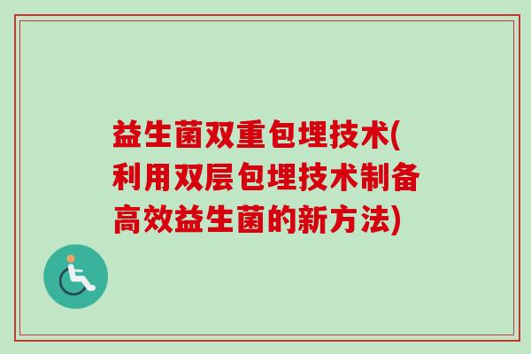 益生菌双重包埋技术(利用双层包埋技术制备高效益生菌的新方法)