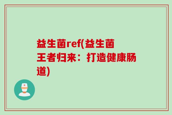 益生菌ref(益生菌王者归来：打造健康肠道)