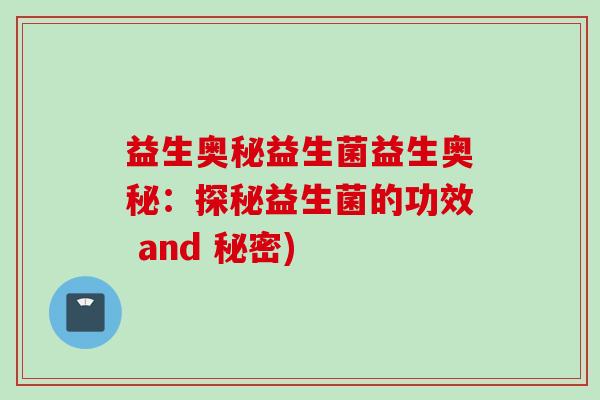益生奥秘益生菌益生奥秘:探秘益生菌的功效 and 秘密) 益生奥秘益生菌益生奥秘:探秘益生菌的功效 and 秘密)