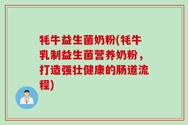 牦牛益生菌奶粉(牦牛乳制益生菌营养奶粉，打造强壮健康的肠道流程)