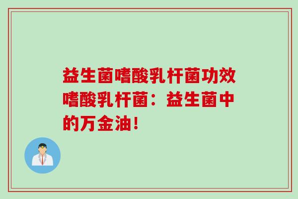 益生菌嗜酸乳杆菌功效嗜酸乳杆菌:益生菌中的万金油! 益生菌嗜酸乳杆菌功效嗜酸乳杆菌:益生菌中的万金油!