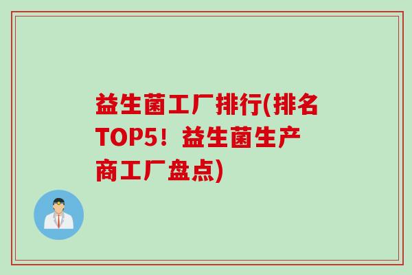 益生菌工厂排行(排名TOP5!益生菌生产商工厂盘点) 益生菌工厂排行(排名TOP5!益生菌生产商工厂盘点)