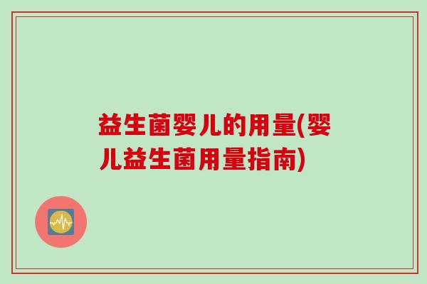 益生菌婴儿的用量(婴儿益生菌用量指南)